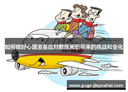 如何做好心理准备应对教练离职带来的挑战和变化 如何做好心理准备应对教练离职带来的挑战和变化