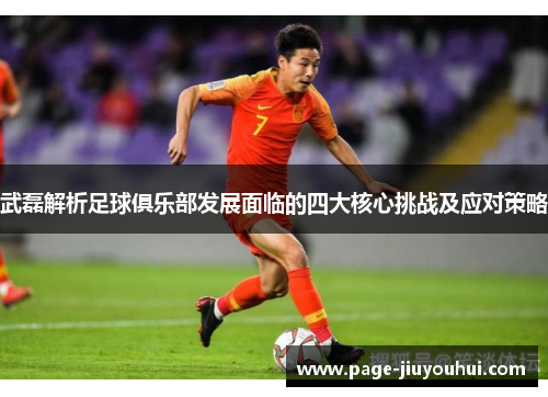 武磊解析足球俱乐部发展面临的四大核心挑战及应对策略