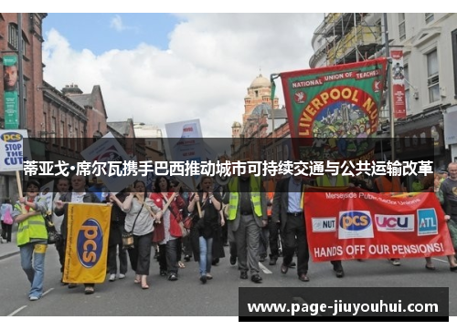 蒂亚戈·席尔瓦携手巴西推动城市可持续交通与公共运输改革 蒂亚戈·席尔瓦携手巴西推动城市可持续交通与公共运输改革