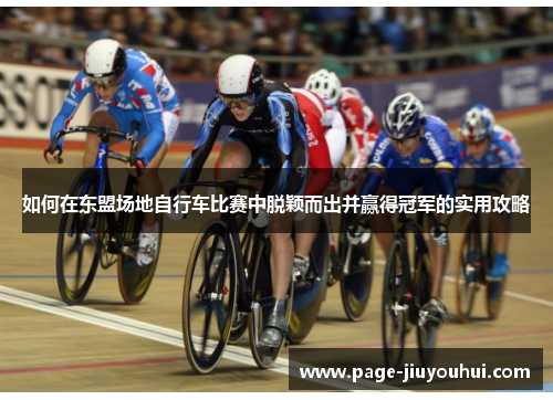 如何在东盟场地自行车比赛中脱颖而出并赢得冠军的实用攻略
